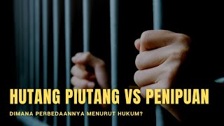 HUTANG PIUTANG ATAU PENIPUAN?| KAJIAN HUKUM TENTANG PERBEDAAN HUTANG PIUTANG DENGAN PENIPUAN