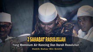 Kisah Dua Sahabat Rasulullah Yang Meminum K3n©!n9 Dan D4®4h Beliau | Habib Bahar Bin Ali Bin Smith