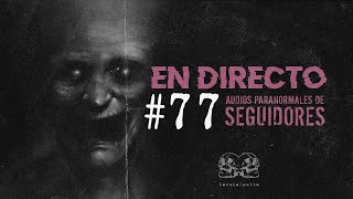 🔴 EN DIRECTO / AUDIOS PARANORMALES DE SEGUIDORES #77