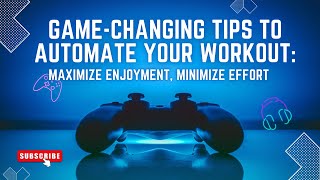 Game-Changing Tips to Automate Your Workout: Maximize Enjoyment, Minimize Effort