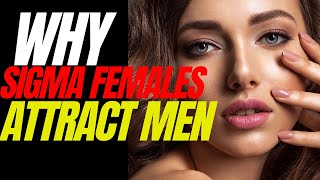 Why Sigma Females Attract Men