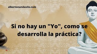 Si no hay un "Yo" como se desarrolla la práctica?. Abhidhamna, Anatta y Sabiduría