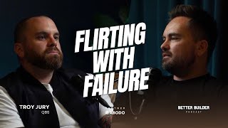 Flirting with Failure | Troy Jury | Better Builder Podcast | Ep_13