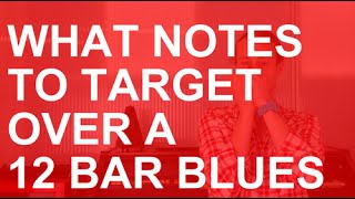 What notes to target over a 12 bar blues (playing the changes)