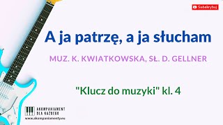 A ja patrzę, a ja słucham - - „Klucz do muzyki” klasa 4 - akompaniament z tekstem, karaoke, podkład