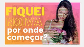 Fiquei Noiva! Por onde começar os preparativos do CASAMENTO?