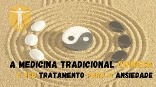 A Medicina Tradicional Chinesa e seu tratamento para a ansiedade