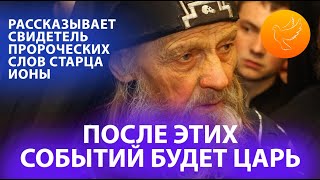 Свидетель пророчества старца Ионы о приходе Царя в России рассказал, что он слышал сам!