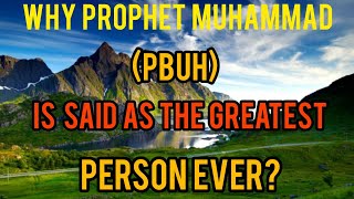 Why Prophet Muhammad (PBUH) Is Said As The Greatest Person Ever?