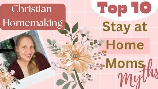 Myths of the Stay At Home Mom | Christian Homemaking