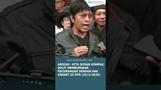 ARDIAN : KOMPAK BONGKAR KECURANGAN DENGAN HAK ANGKET DI DPR