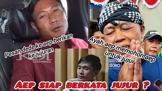 dede dan ayah aep berpesan ke aep, AEP siap berkata jujur?.