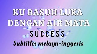 KU BASUH LUKA DENGAN AIR MATA || SUCCESS || Terjemahan (translation) melayu-inggeris