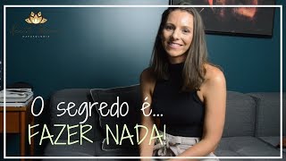 O segredo é FAZER NADA!