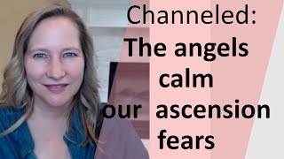 The angels calm our ascension fears