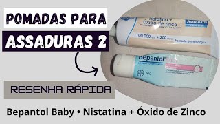 POMADAS PARA ASSADURAS 2 • Resenha Rápida| Bepantol • Nistatina + Óxido de Zinco| Fabiana Santos