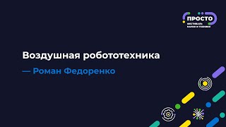 ПРОСТО: Воздушная робототехника | Роман Федоренко