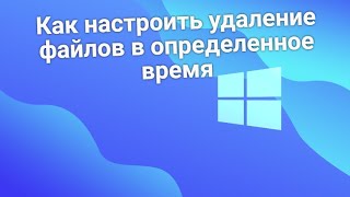 Как настроить удаление файлов в определенное время