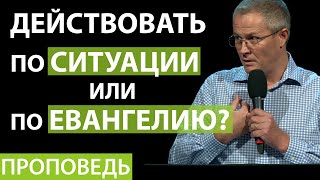 Действовать по ситуации или по Евангелию? Проповедь Александра Шевченко 2020г.