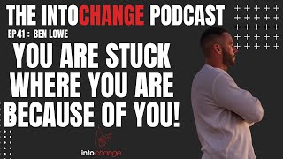 You are stuck where you are because of YOU! - ep41 - The INTOCHANGE podcast