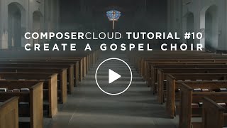 ComposerCloud Tutorial #10  - Create A Gospel Choir