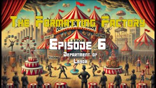 The Formatting Factory - Episode 6 (Department of Labor)