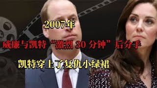 2007年，威廉与凯特“激烈 30 分钟”后分手，凯特穿上复仇小绿裙