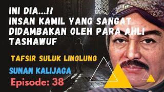 INSAN KAMIL DAN KENAPA SANGAT DIDAMBAKAN OLEH PARA AHLI TASHAWUF (Tafsir Suluk Linglung) Eps: 38