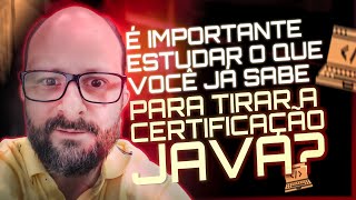 É importante estudar o que você já sabe para tirar a certificação java?