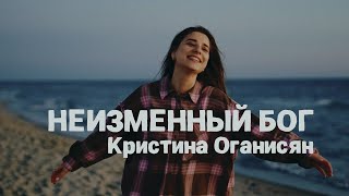 Неизменный Бог - Кристина Оганисян