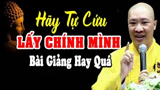 Phật Dạy Tự Mình Cứu Lấy Mình Chứ Không Ai Cứu Mình Nghe Để Giác Ngộ -   Thầy Thích Thiện Thuận