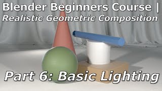 Blender Beginners Course | Part 6: Basic Lighting | Realistic Geometric Composition