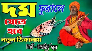 শেষের দিনের গান // দম ফুরালে যেতে হবে নতুন ঠিকানায় // বিশ্বজিৎ দাস // New Viral Baul Song 2024 //