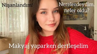 Nerelerdeydim? Nişanlandım! Makyaj yaparken dertleşelim…