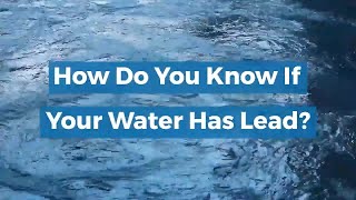 HOW DO YOU KNOW IF YOUR WATER HAS LEAD?