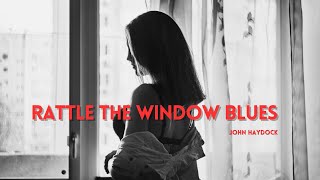 'Rattle the Window Blues' by John Haydock.