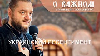 Архимандрит Савва (Мажуко). О важном. Украинский ресентимент