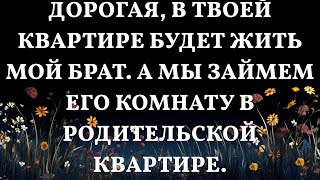 Дорогая, в твоей квартире будет жить мой брат. А мы займем его комнату в родительской квартире.