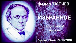 Фёдор Тютчев. ИЗБРАННОЕ. Часть 2-я (Аудиокнига лучших стихотворений). Читает Павел Морозов