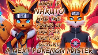 What If Naruto Had The Power Of Fire Fox Become A Next Pokémon Master