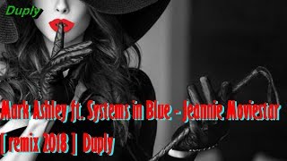 Mark Ashley ft. Systems in Blue - Jeannie Moviestar [ Remix 2018 ] Duply