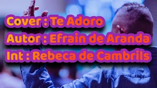 COVER ,  TE  ADORO  de Efraín de Aranda  FEAT Rebeca de cambrils #adoracion #alabanza