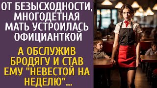 Отчаявшись, многодетная мать стала официанткой… А обслужив бродягу и став ему "невестой на неделю"…