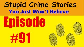 Stupid Crime Stories You Just Won't Believe - Ep 91