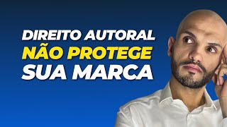 Você Precisa Saber que o DIREITO AUTORAL NÃO PROTEGE SUA MARCA