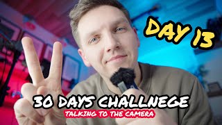 30 Days: Talking To The Camera Challenge - How I feel on Day 13