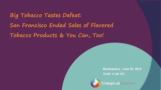 WEBINAR: Big Tobacco Tastes Defeat: SF Ended Sales of Flavored Tobacco Products & You Can, Too!