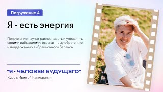 Курс "Я - человек будущего". Погружение 4. Я - есть энергия