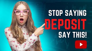 Stop Saying Deposit: Say This!