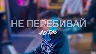 Фогель - Не Перебивай